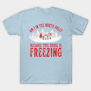 Am I In the North Pole This House is Freezing T-Shirt